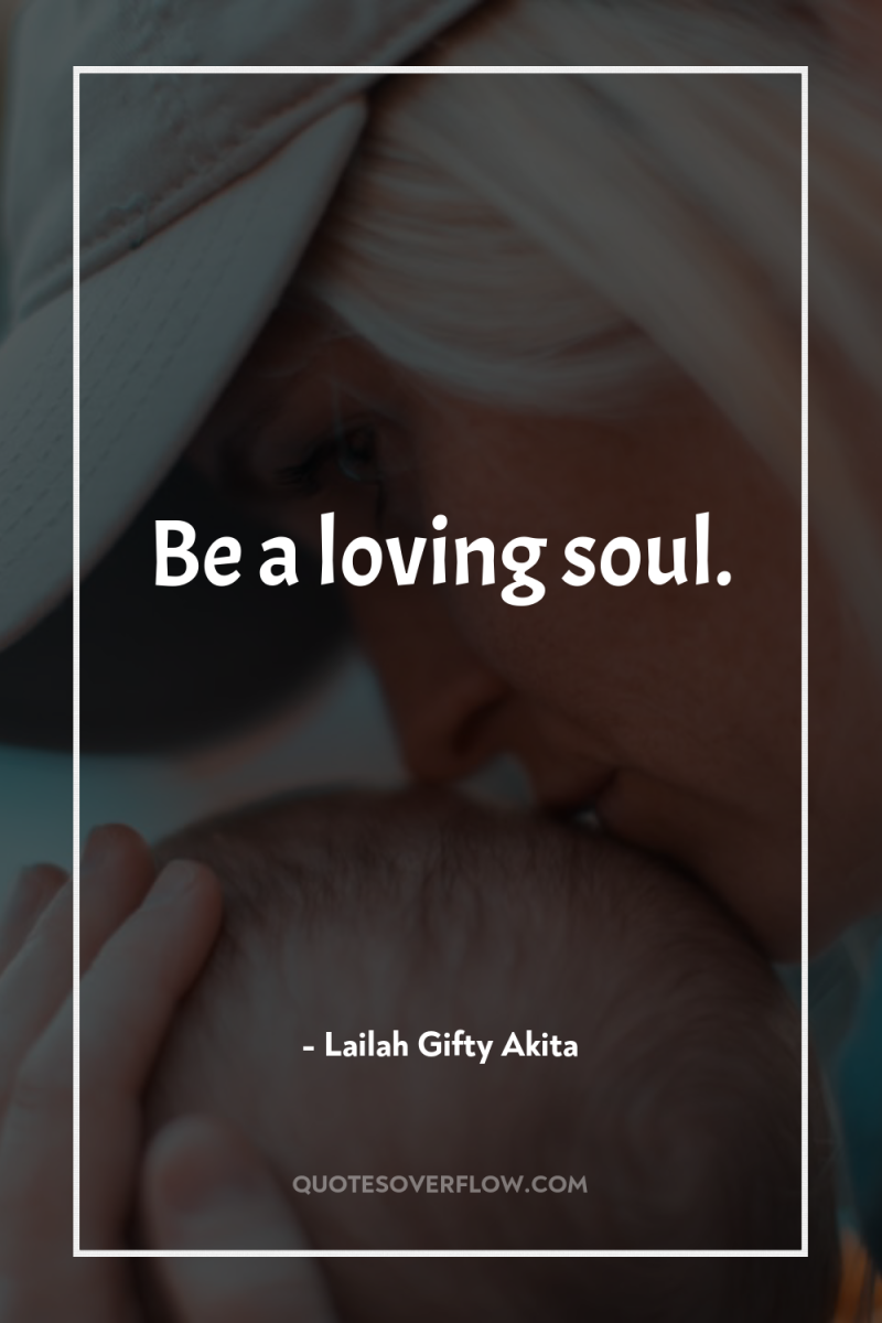Be a loving soul. 