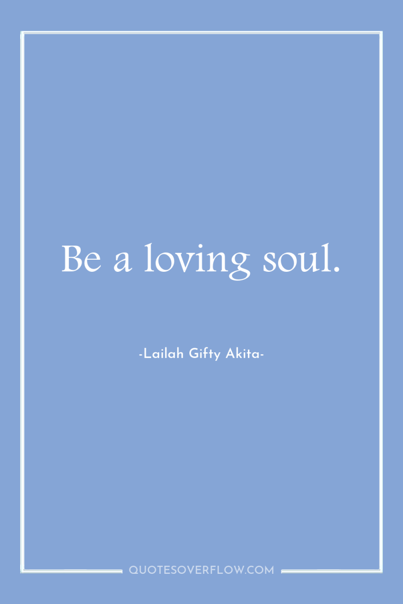 Be a loving soul. 