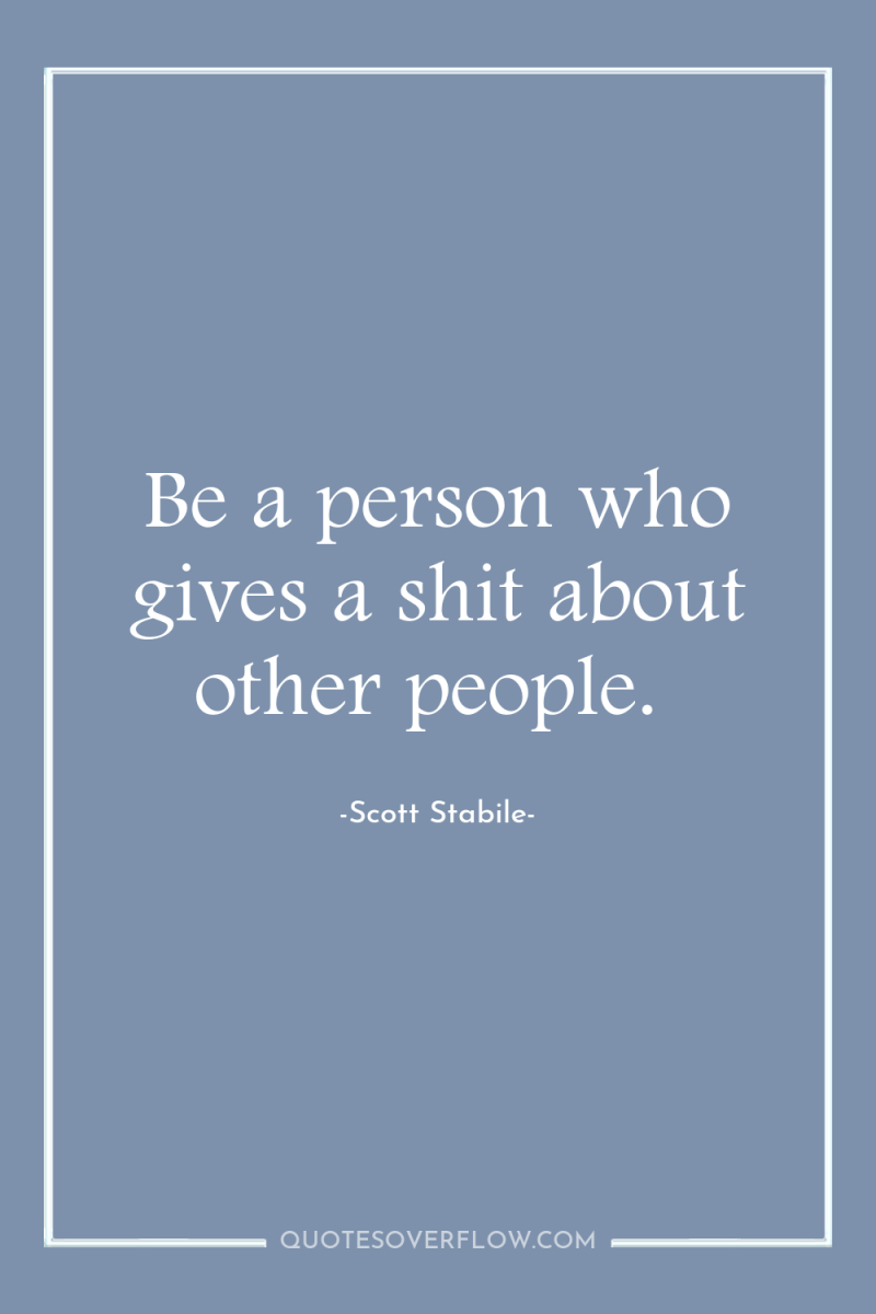 Be a person who gives a shit about other people. 