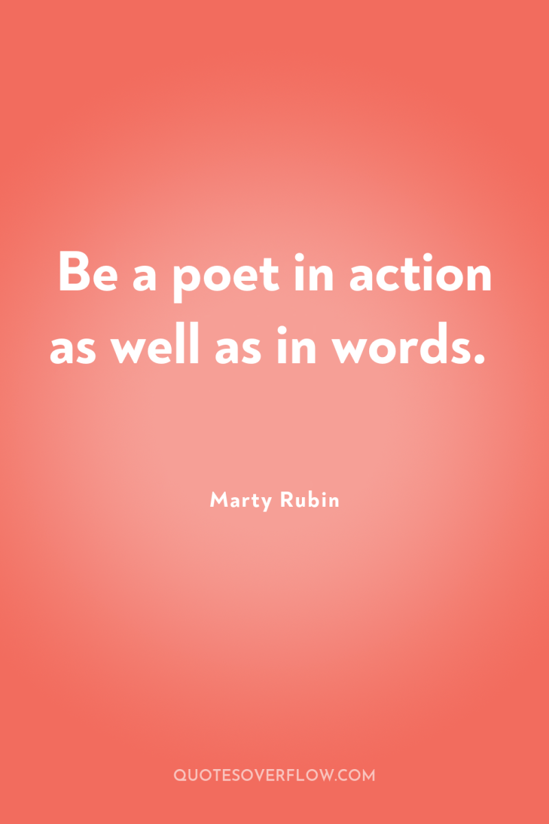 Be a poet in action as well as in words. 