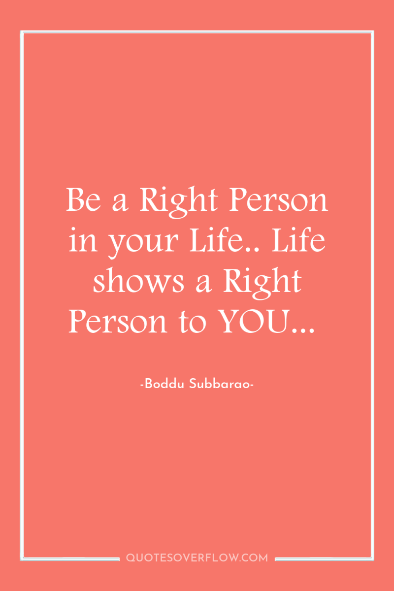 Be a Right Person in your Life.. Life shows a...