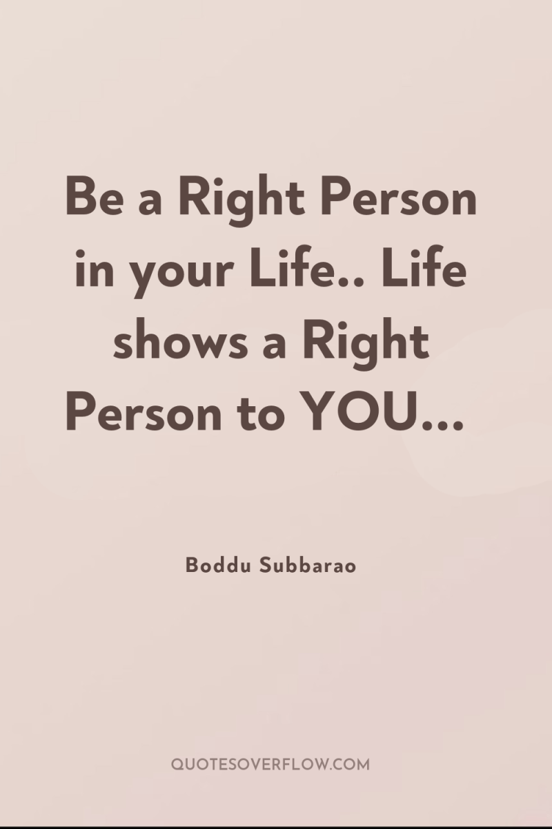 Be a Right Person in your Life.. Life shows a...