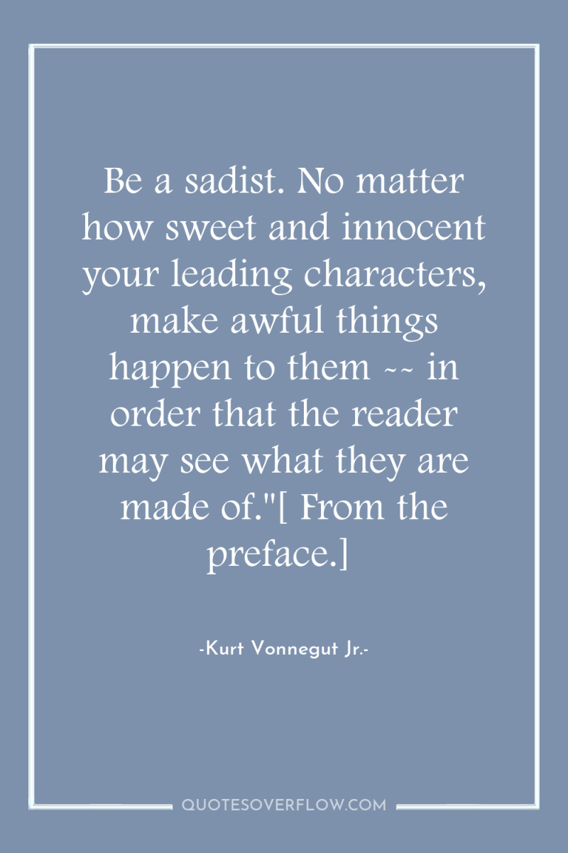 Be a sadist. No matter how sweet and innocent your...