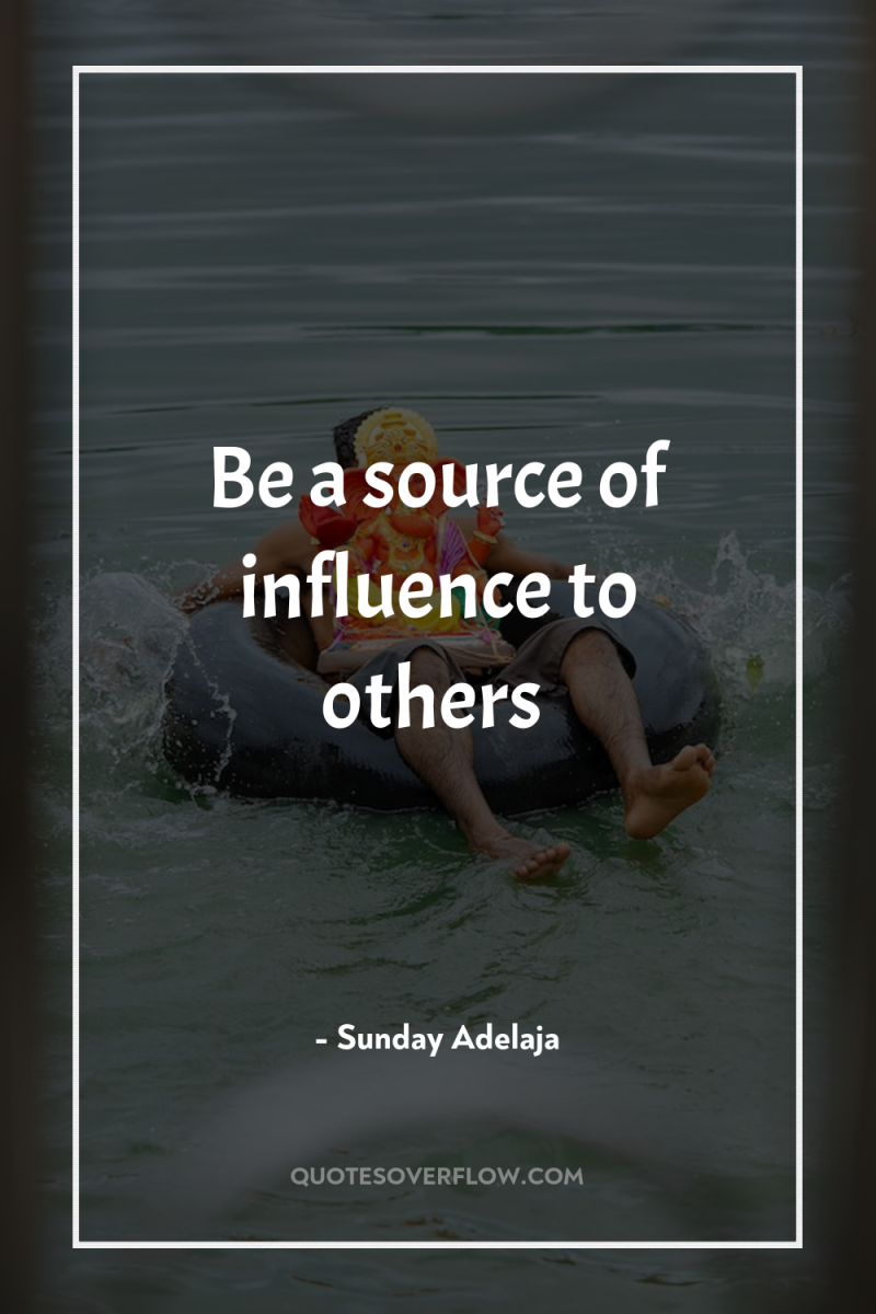 Be a source of influence to others 