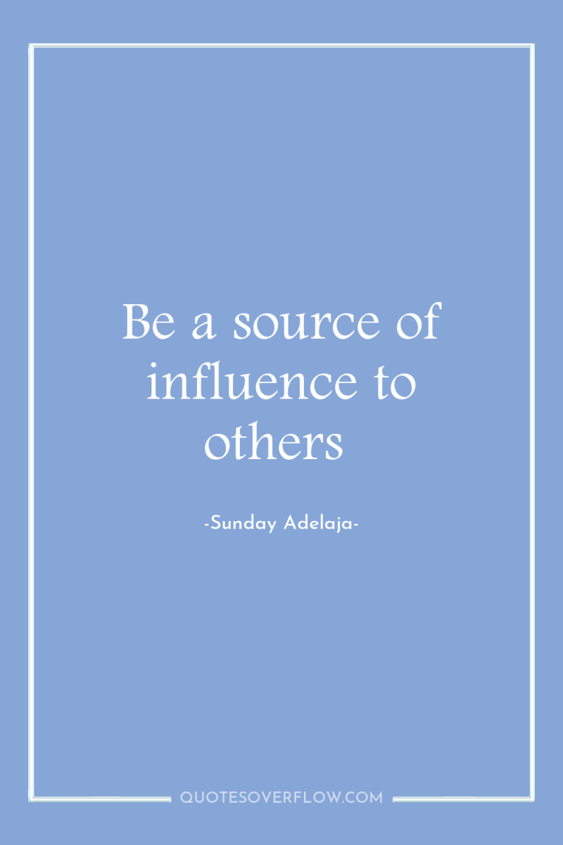 Be a source of influence to others 
