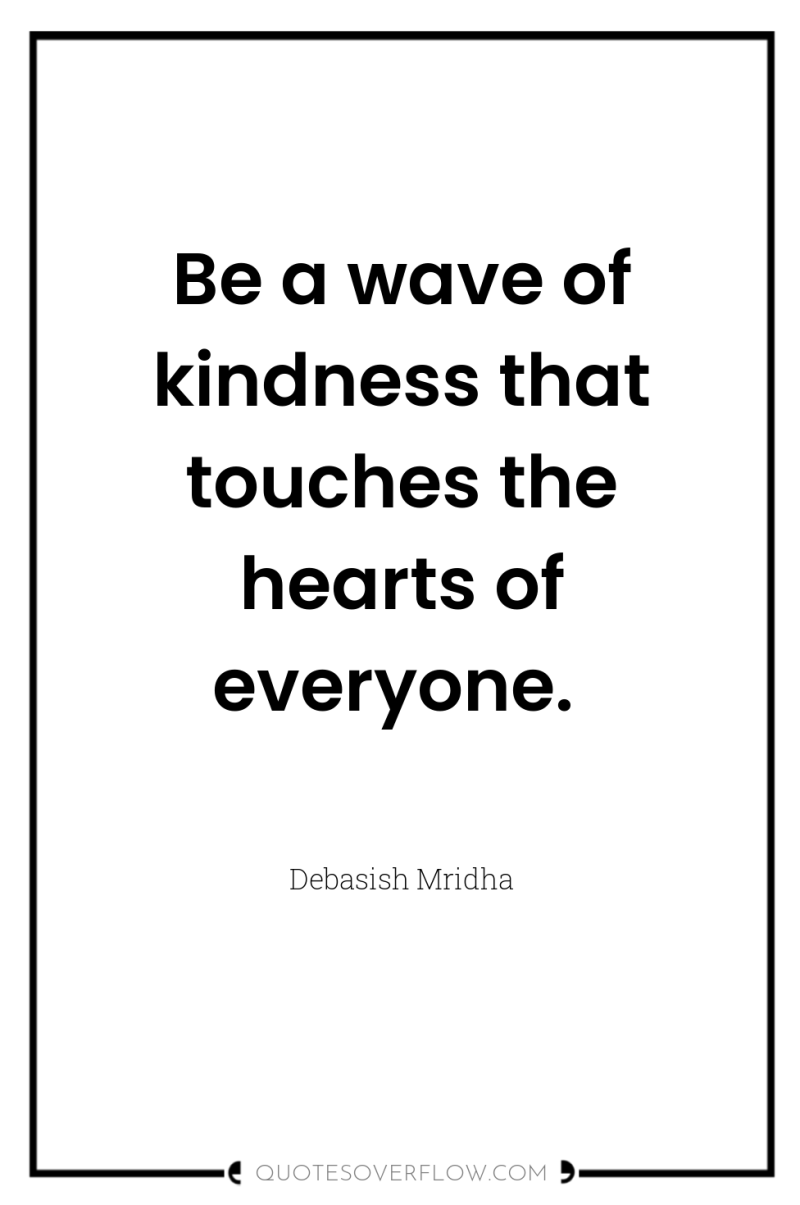 Be a wave of kindness that touches the hearts of...