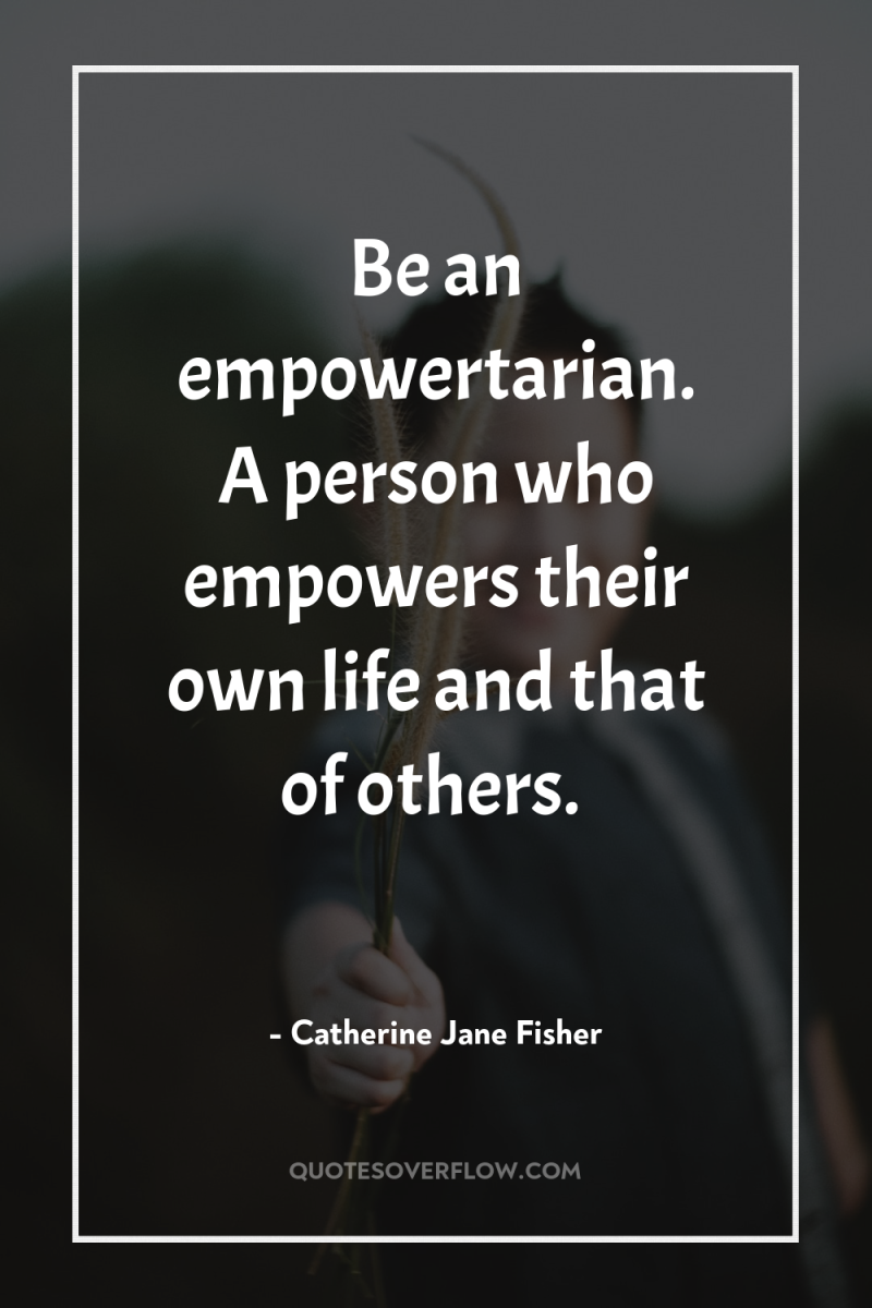 Be an empowertarian. A person who empowers their own life...