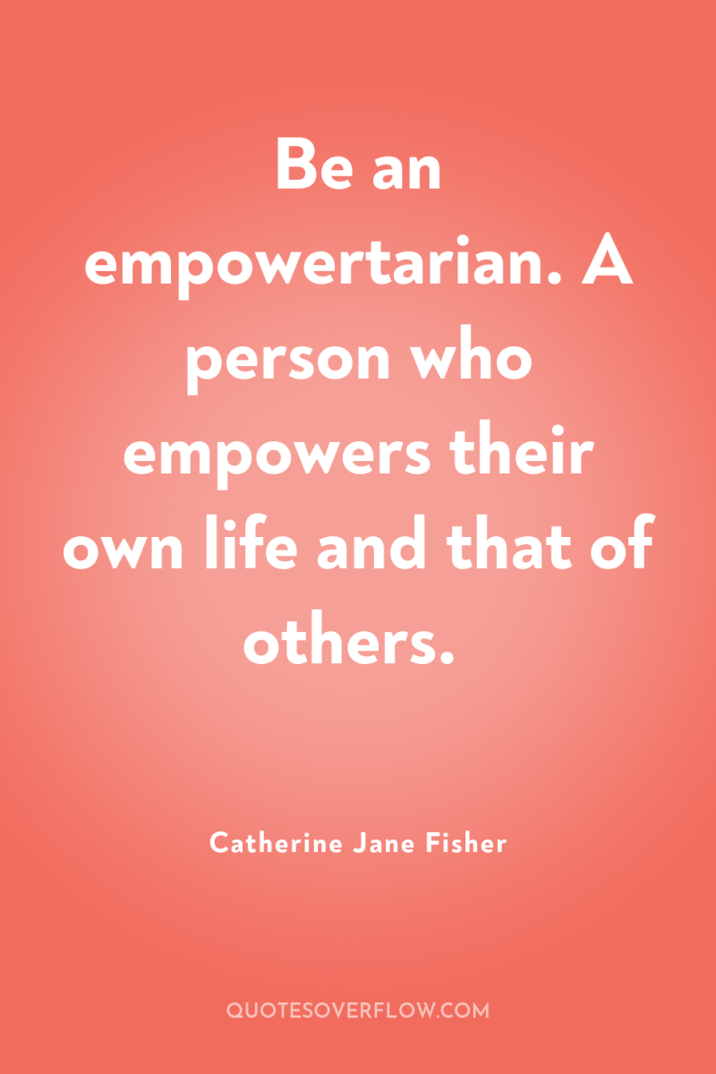 Be an empowertarian. A person who empowers their own life...