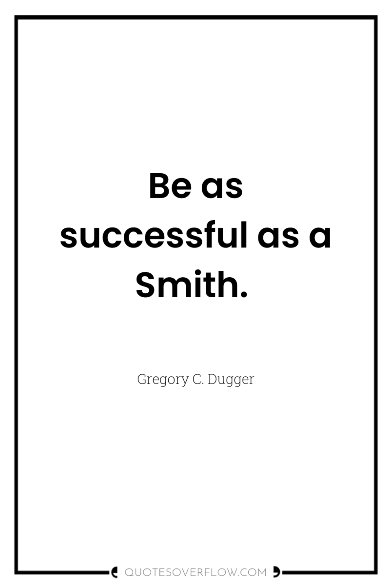 Be as successful as a Smith. 