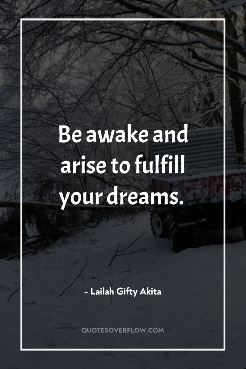 Be awake and arise to fulfill your dreams. 
