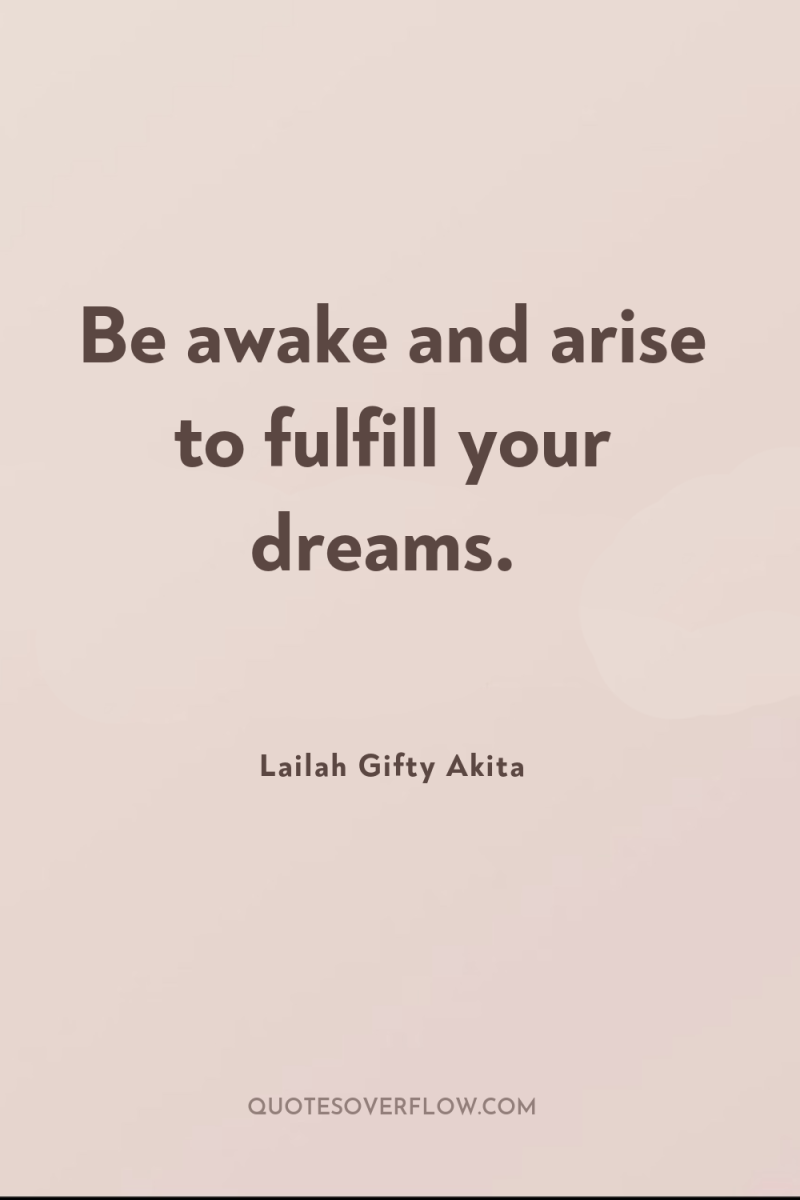 Be awake and arise to fulfill your dreams. 