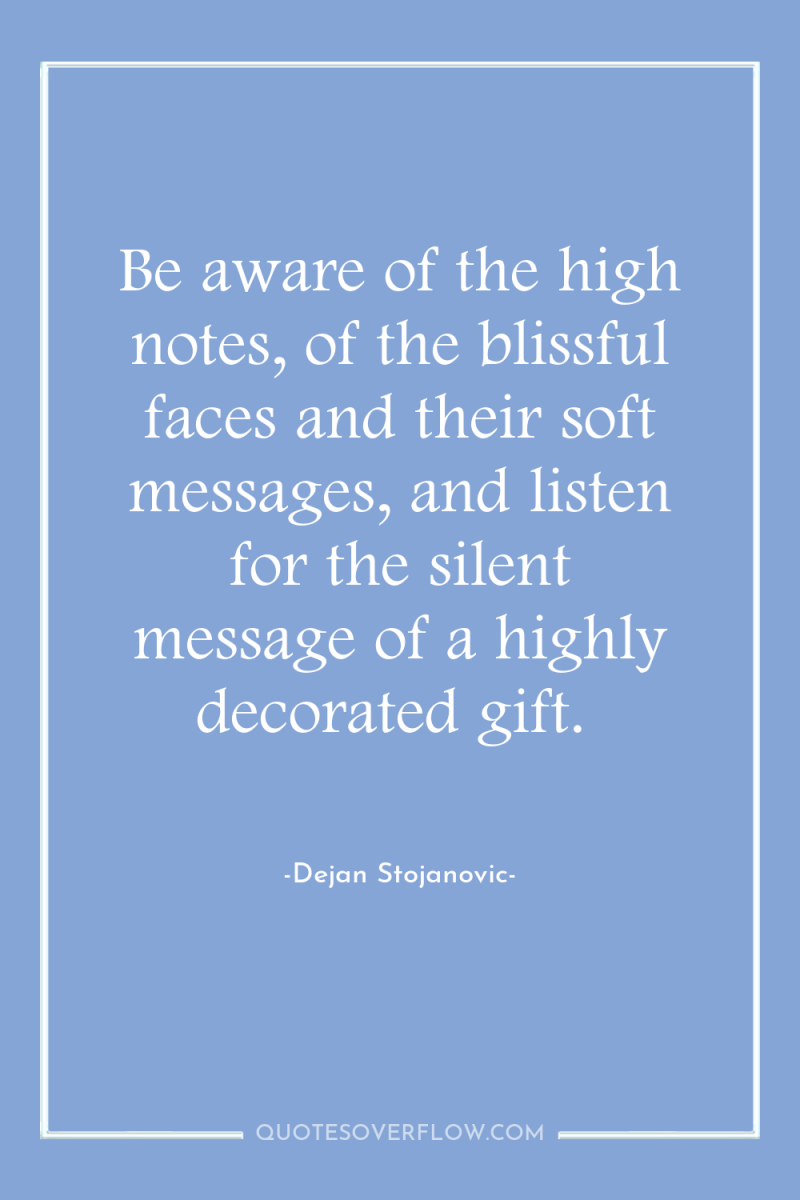 Be aware of the high notes, of the blissful faces...