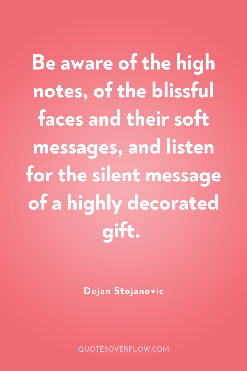 Be aware of the high notes, of the blissful faces...