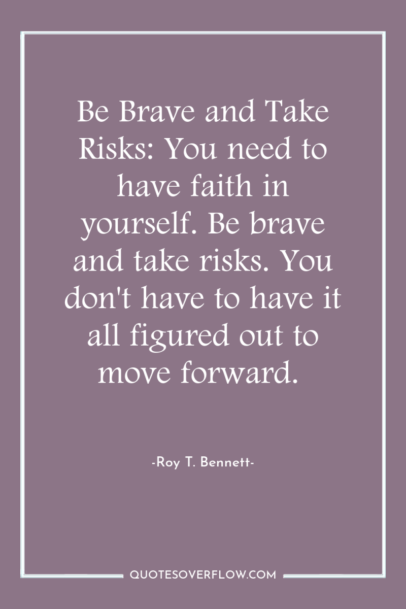 Be Brave and Take Risks: You need to have faith...