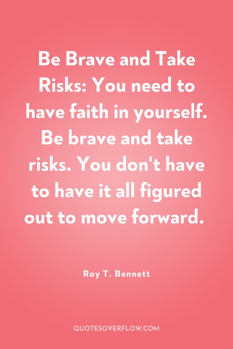 Be Brave and Take Risks: You need to have faith...
