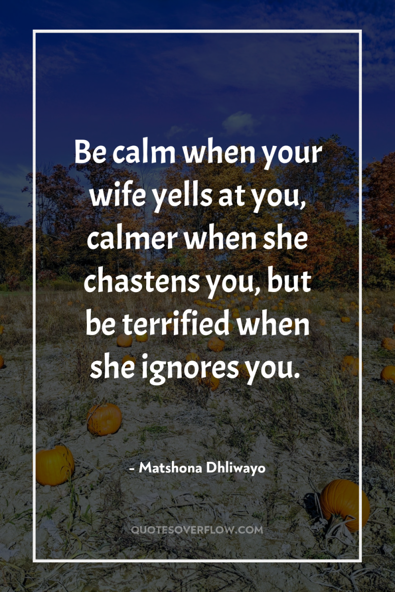 Be calm when your wife yells at you, calmer when...