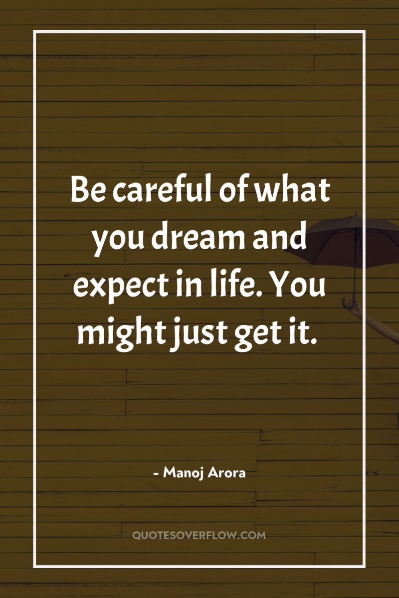 Be careful of what you dream and expect in life....