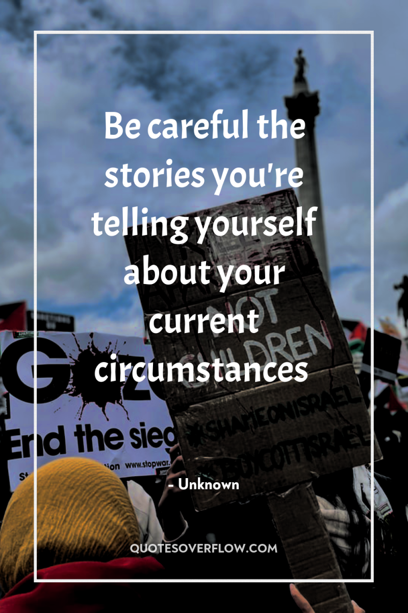 Be careful the stories you're telling yourself about your current...