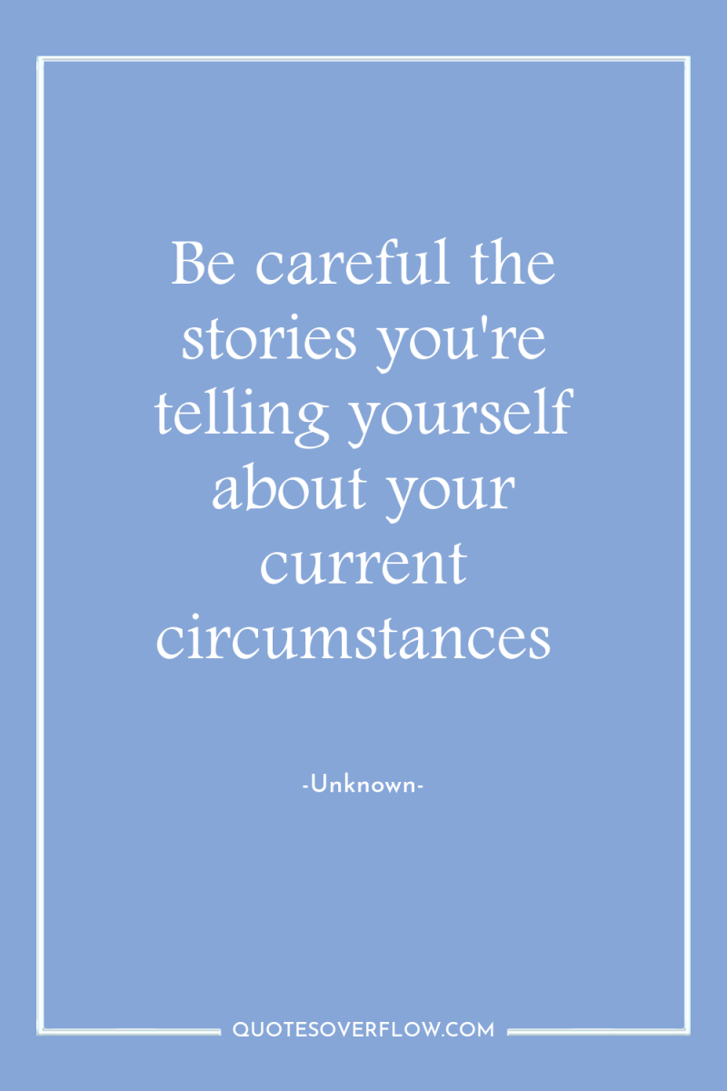 Be careful the stories you're telling yourself about your current...