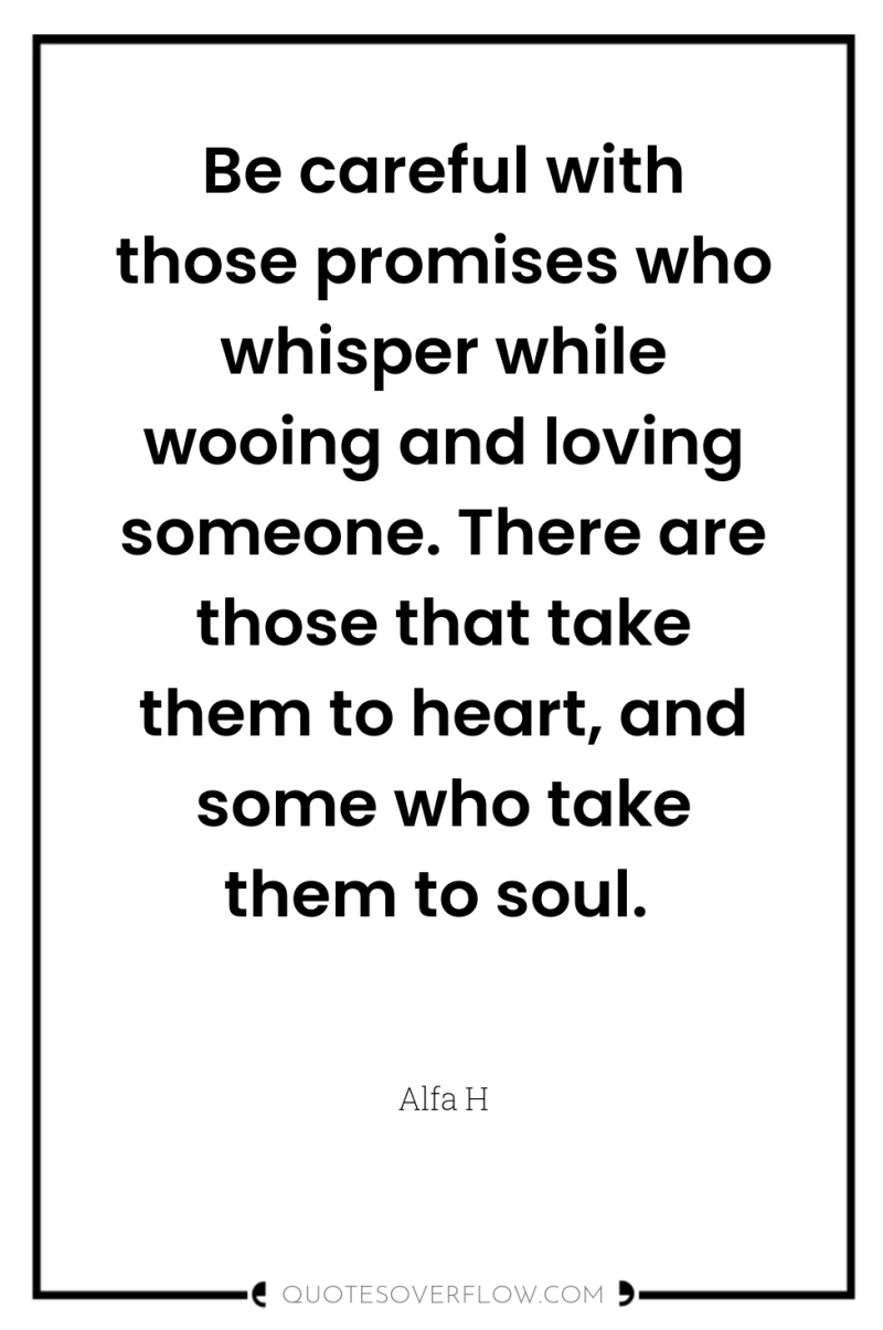 Be careful with those promises who whisper while wooing and...