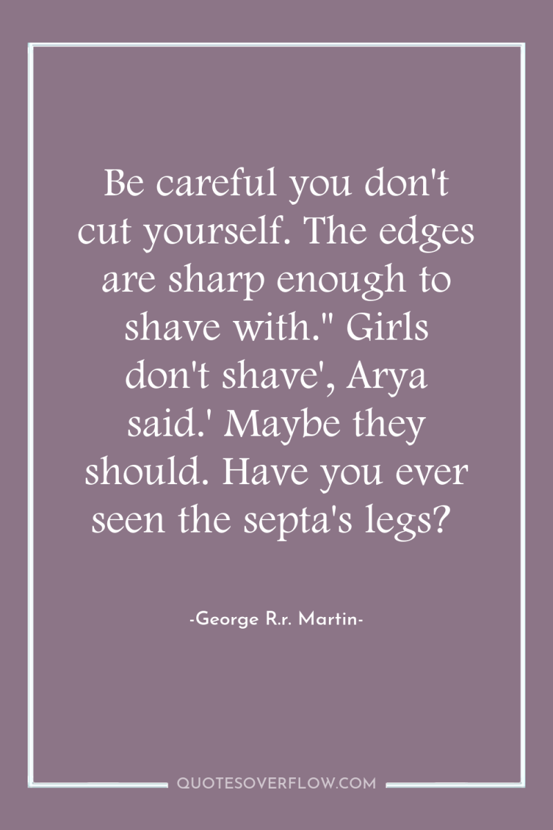 Be careful you don't cut yourself. The edges are sharp...