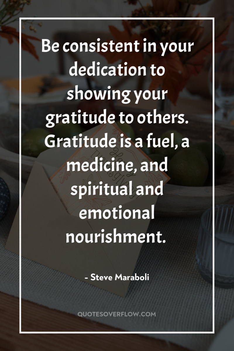 Be consistent in your dedication to showing your gratitude to...