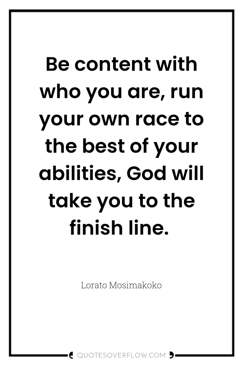 Be content with who you are, run your own race...