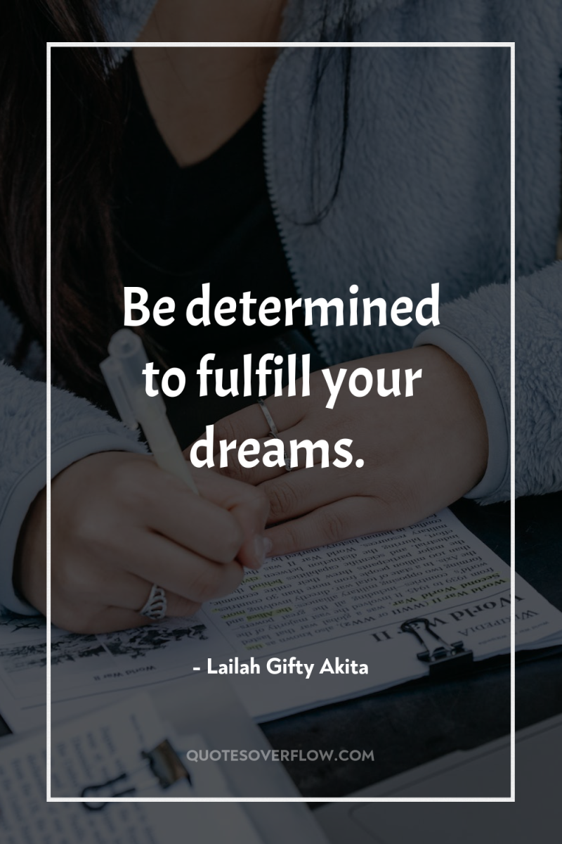 Be determined to fulfill your dreams. 