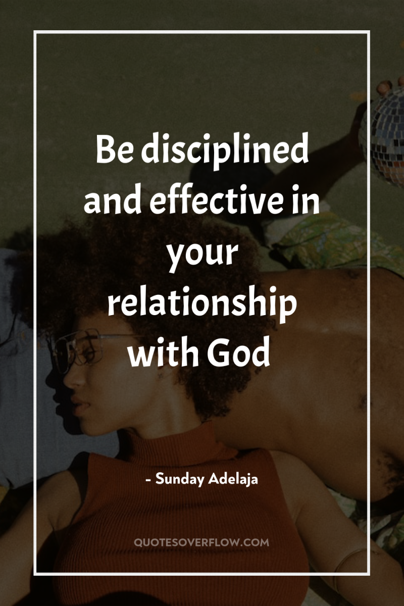 Be disciplined and effective in your relationship with God 