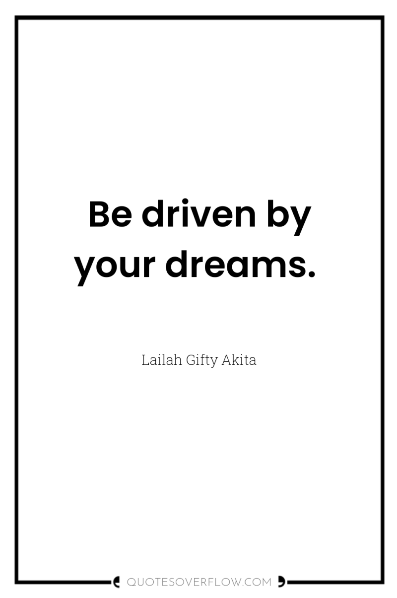 Be driven by your dreams. 