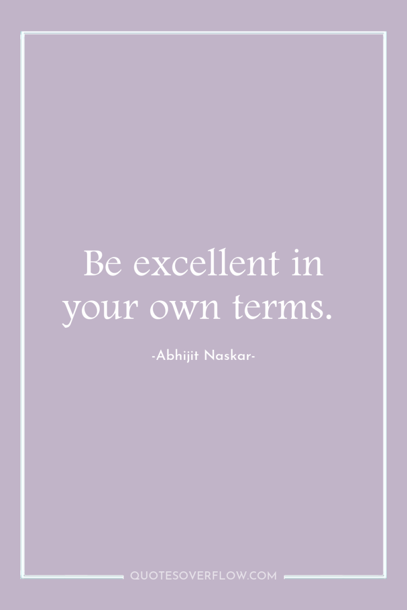 Be excellent in your own terms. 