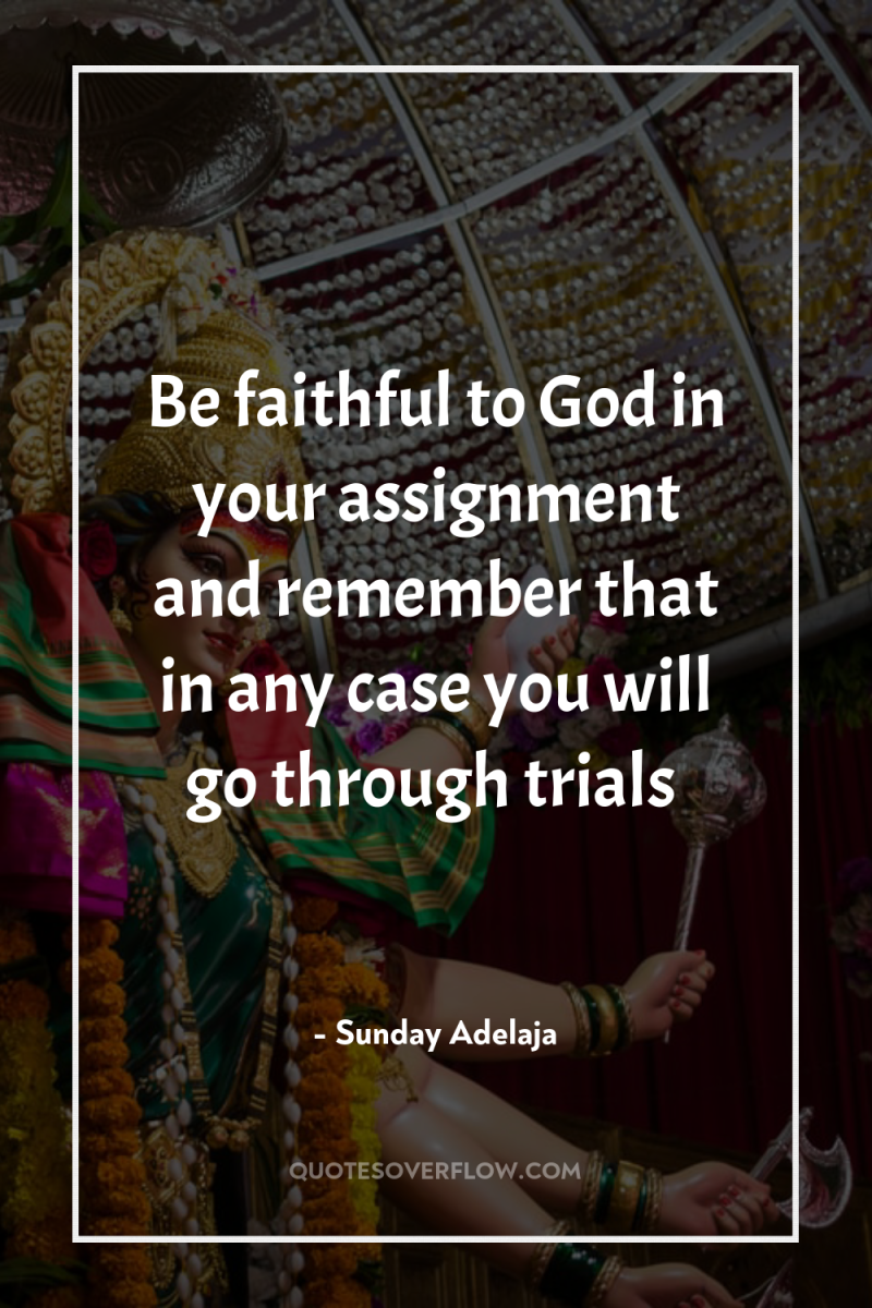 Be faithful to God in your assignment and remember that...