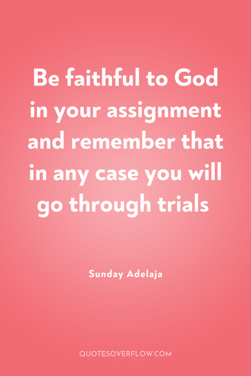 Be faithful to God in your assignment and remember that...