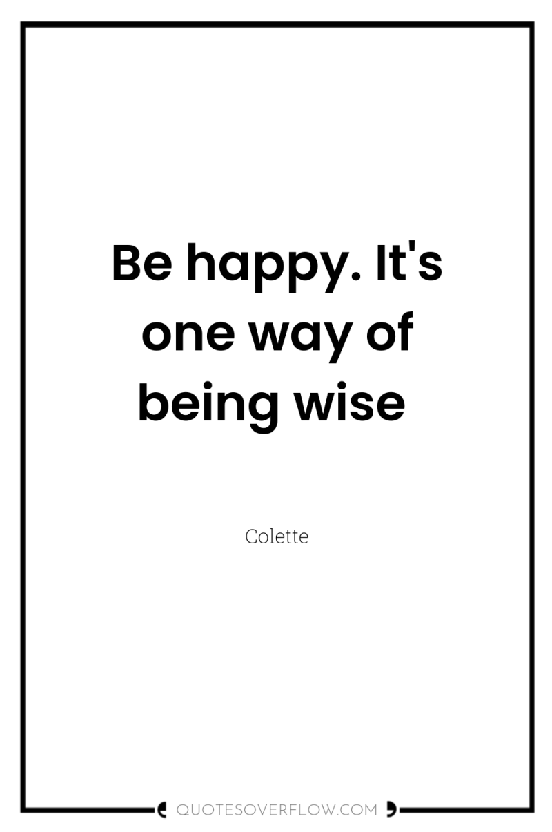 Be happy. It's one way of being wise 