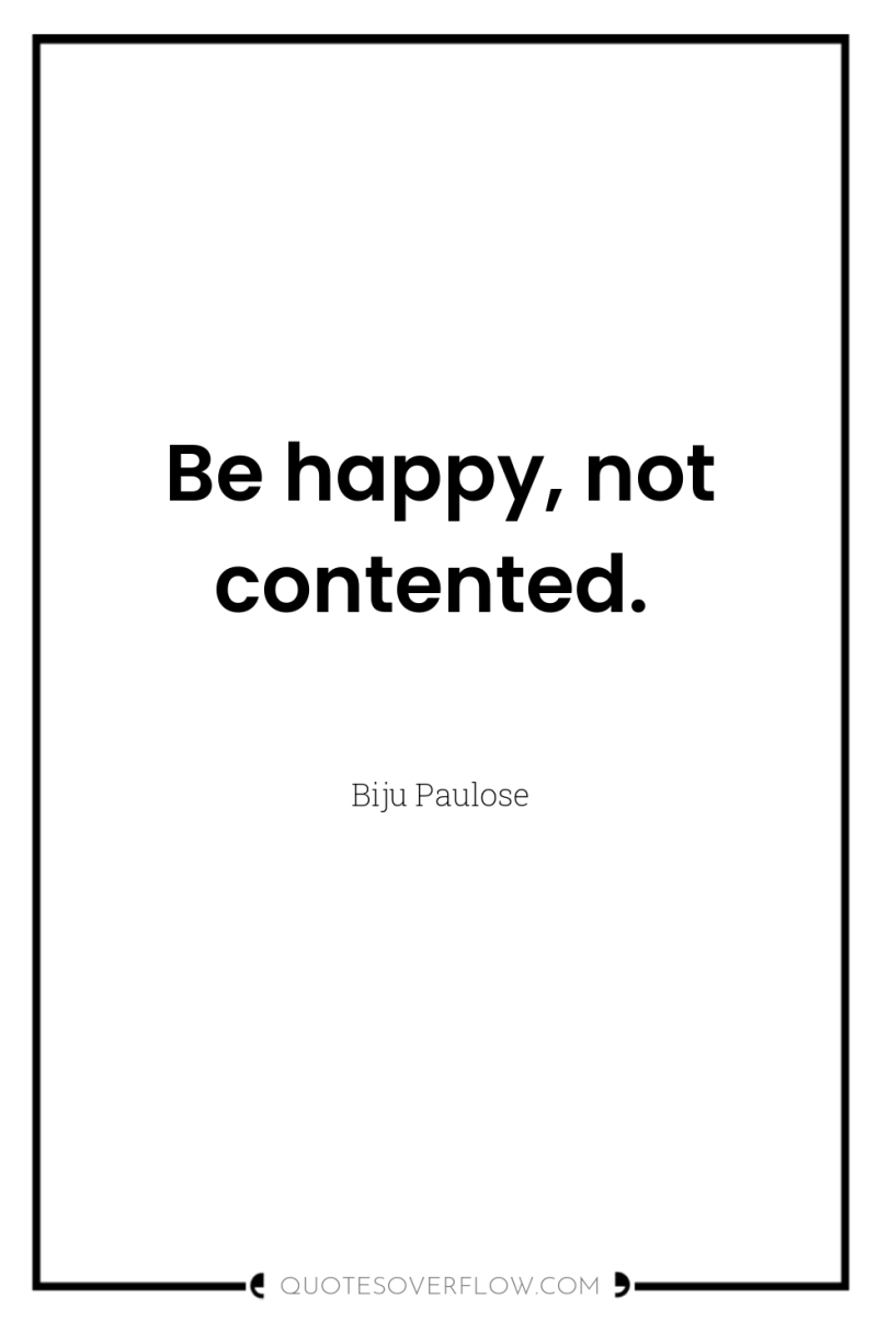 Be happy, not contented. 