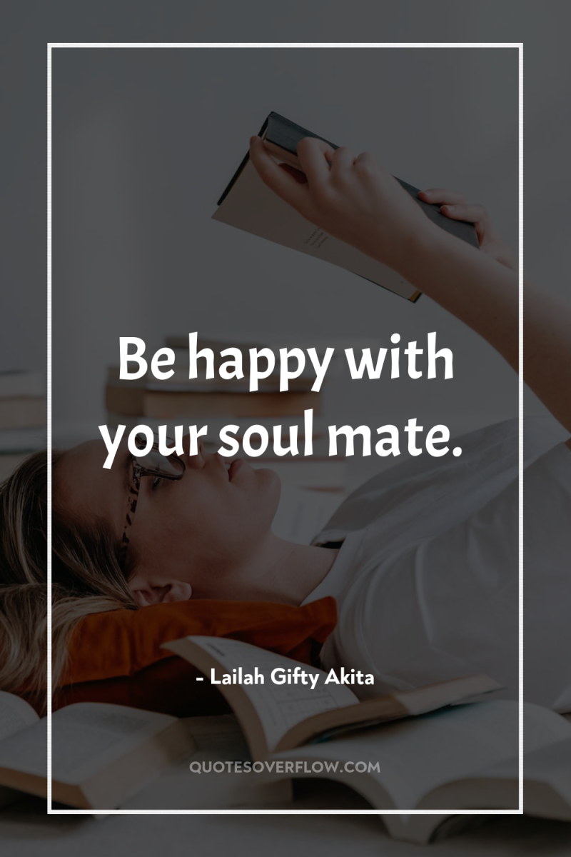 Be happy with your soul mate. 