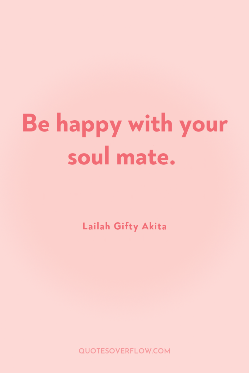 Be happy with your soul mate. 