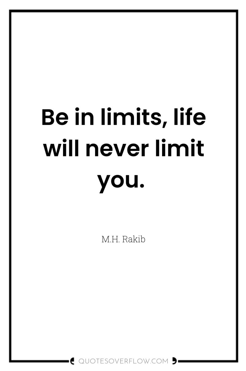 Be in limits, life will never limit you. 