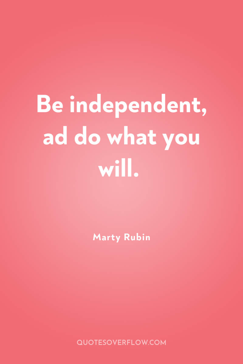 Be independent, ad do what you will. 
