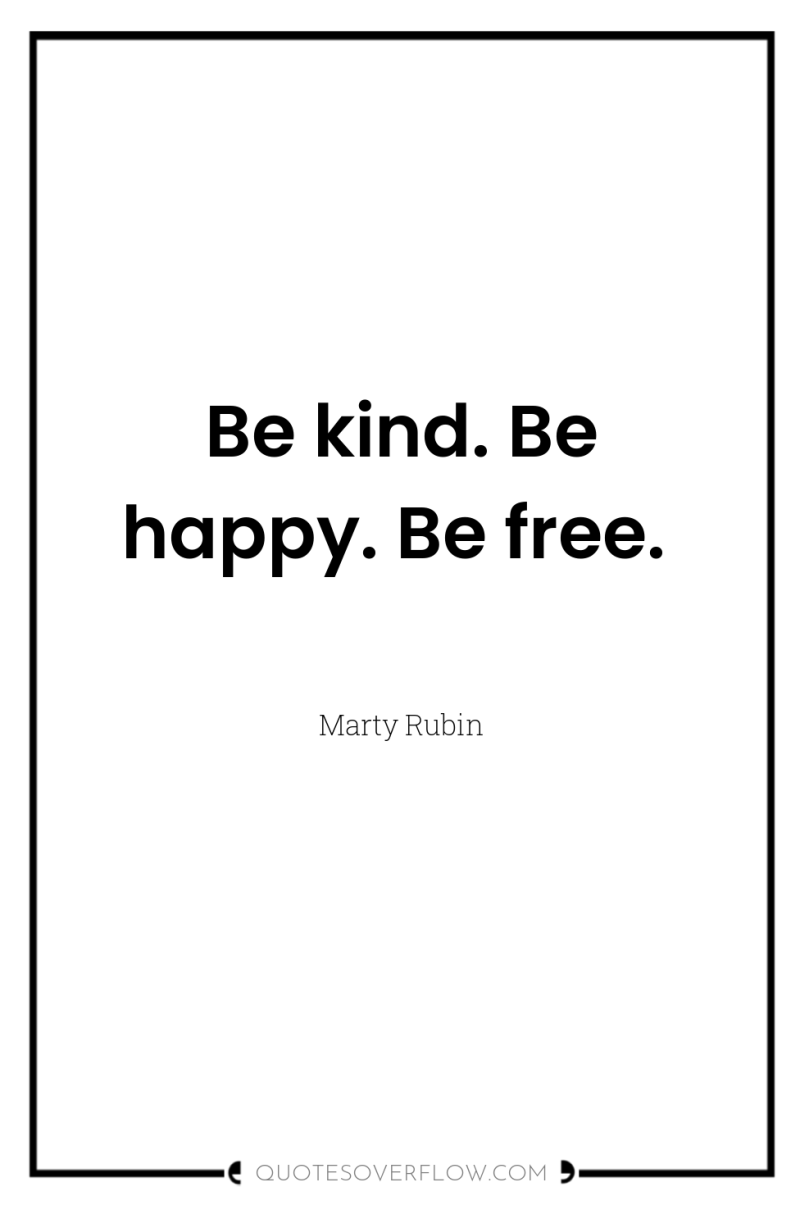 Be kind. Be happy. Be free. 