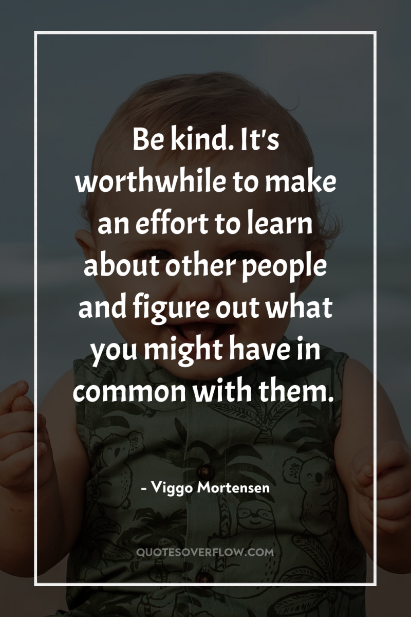 Be kind. It's worthwhile to make an effort to learn...