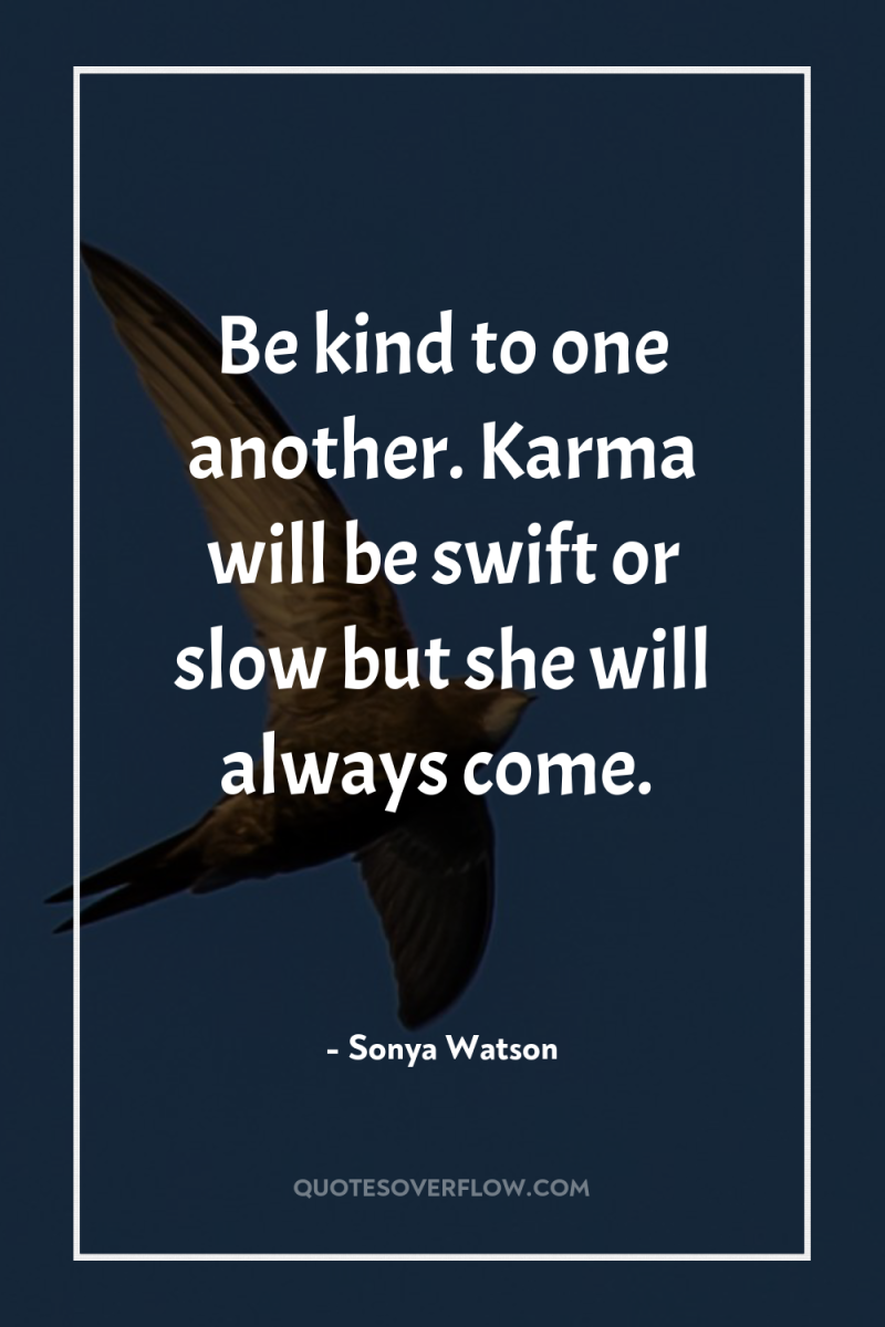 Be kind to one another. Karma will be swift or...