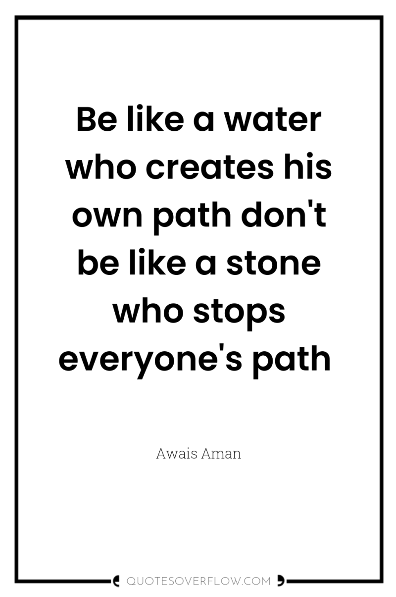 Be like a water who creates his own path don't...