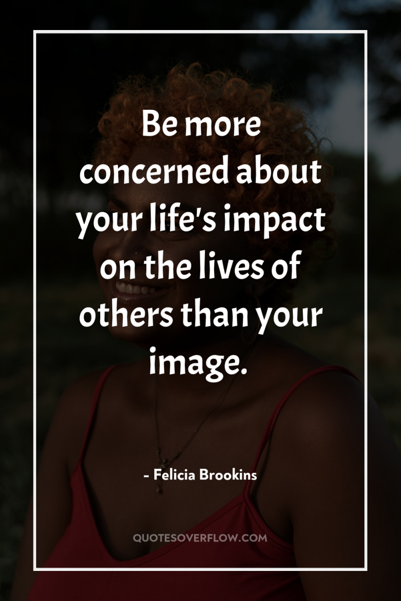 Be more concerned about your life's impact on the lives...