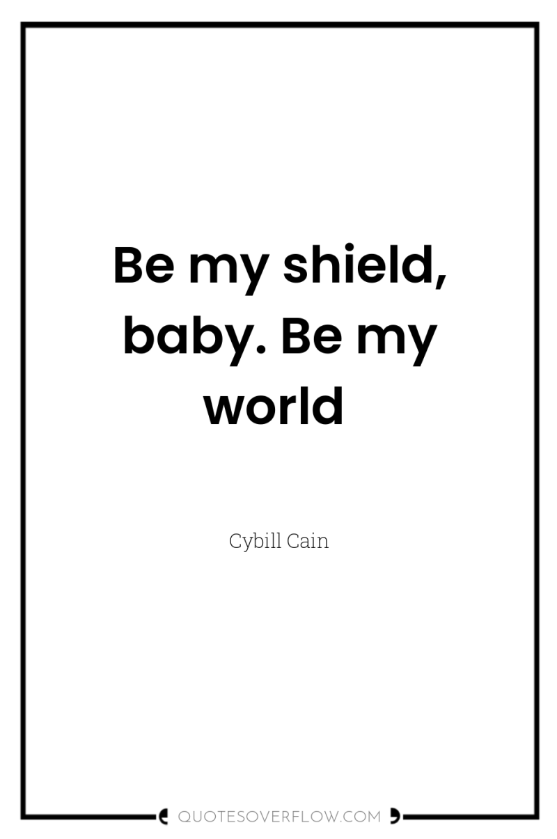 Be my shield, baby. Be my world 