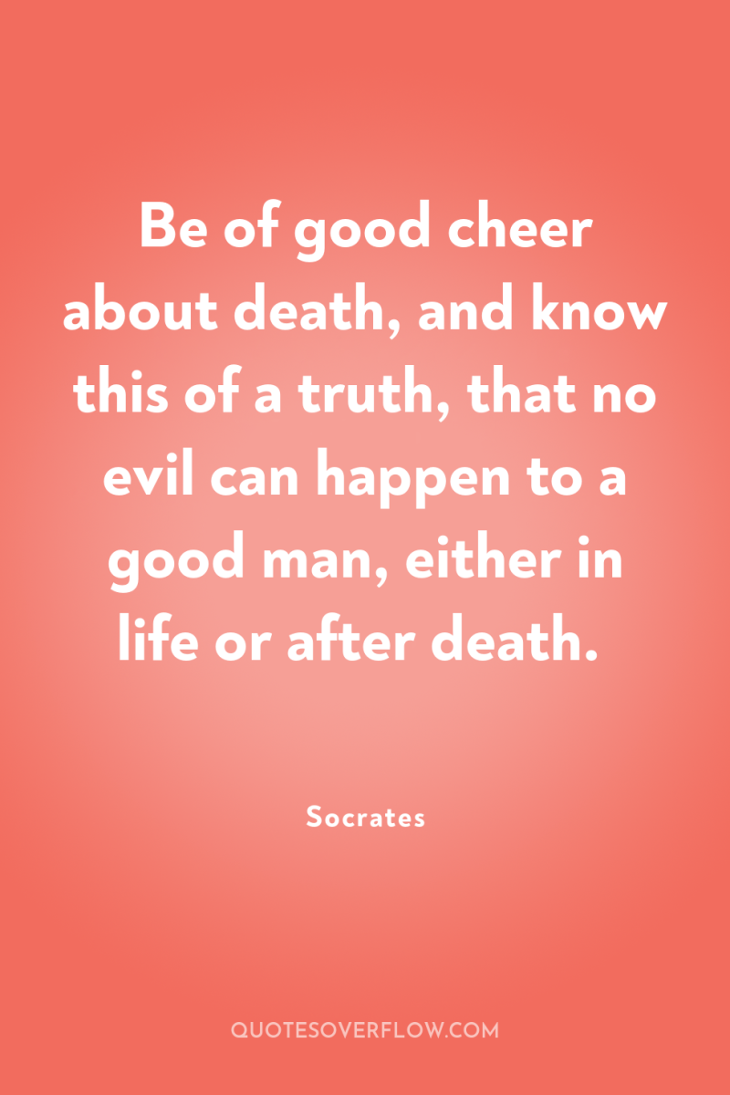 Be of good cheer about death, and know this of...
