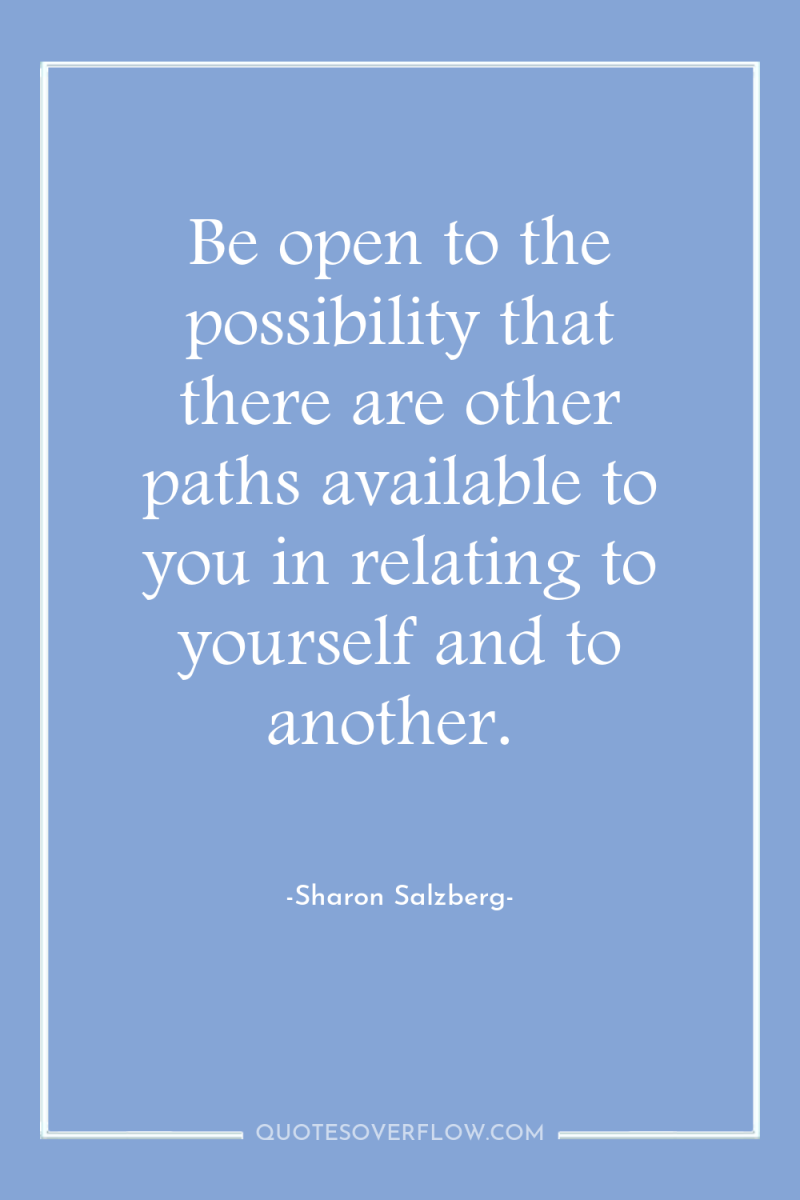 Be open to the possibility that there are other paths...