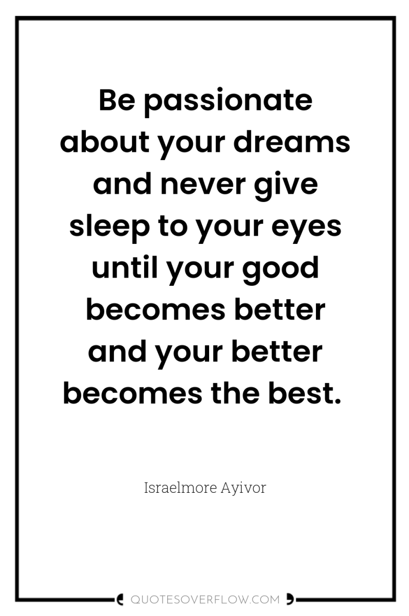 Be passionate about your dreams and never give sleep to...