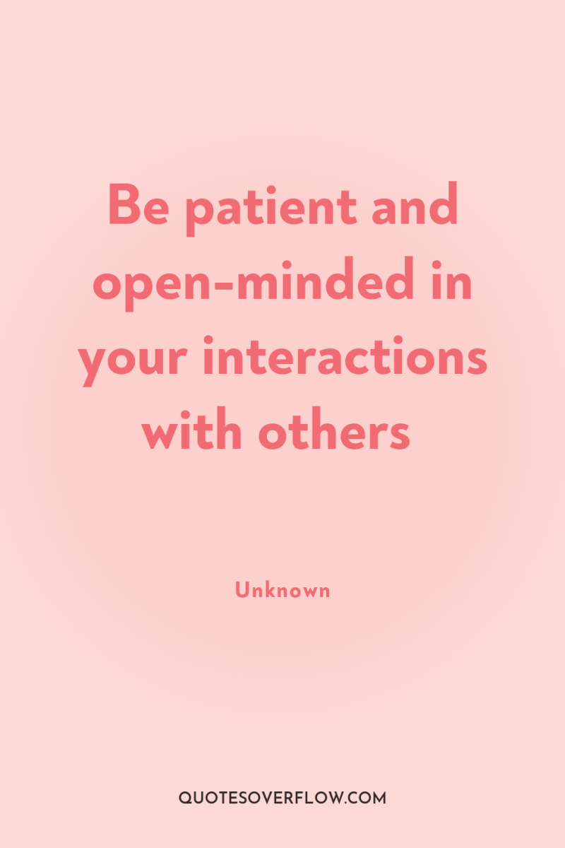 Be patient and open-minded in your interactions with others 