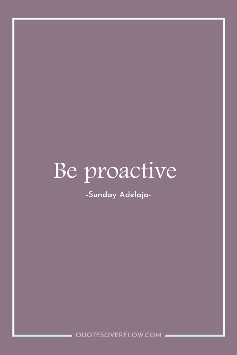 Be proactive 
